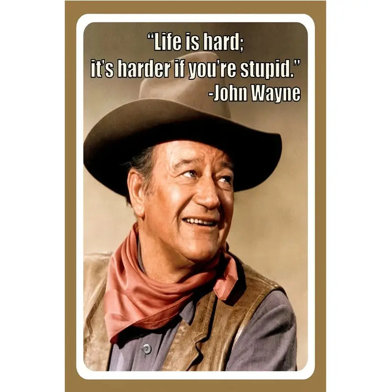 Metal Sign - Life is hard. It's harder if you're stupid. John Wayne