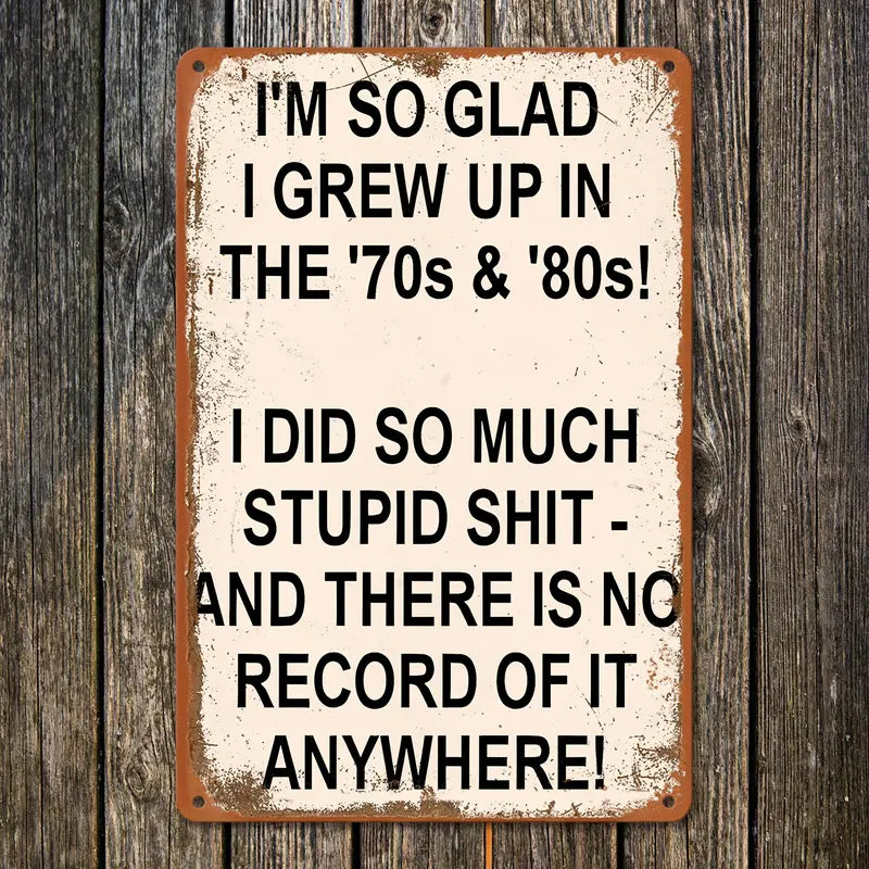 Metal Sign - I'm So Glad I Grew Up In The 70s & 80s....