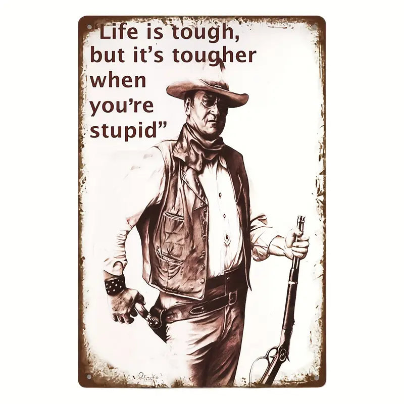 Metal Sign - Life is tough, but It's tougher when you're stupid. John Wayne